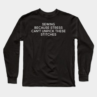 Sewing: Because Stress Can't Unpick These Stitches Long Sleeve T-Shirt